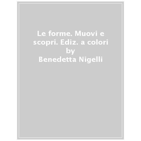 Benedetta Nigelli - Le Forme. Muovi E Scopri. Ediz. A Colori - Foto 1