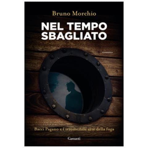 Bruno Morchio - Nel Tempo Sbagliato. Bacci Pagano E L'irresistibile Arte Della Fuga - Foto 1