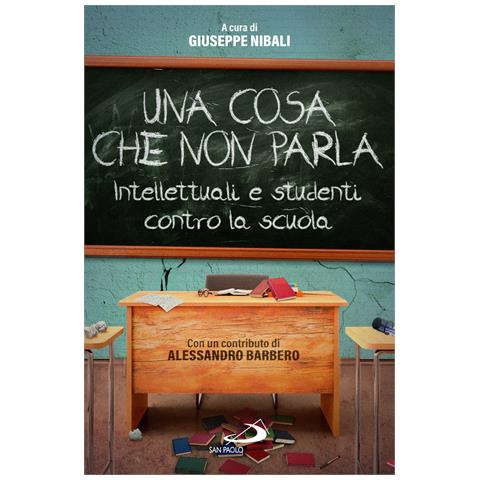 Giuseppe Nibali - Una cosa che non parla. Intellettuali e studenti contro la scuola - Foto 1