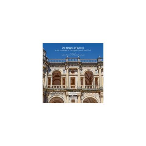 Sabine Frommel - Da Bologna all'Europa: artisti bolognesi in Portogallo (secoli XVI-XIX) - Foto 1