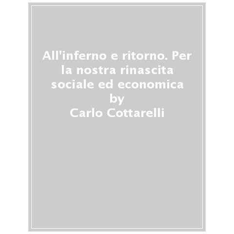 Carlo Cottarelli - All'inferno E Ritorno. Per La Nostra Rinascita Sociale Ed Economica - Foto 1
