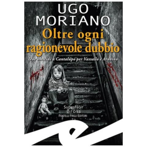 Ugo Moriano - Oltre Ogni Ragionevole Dubbio. Due Omicidi A Cantalupo Per Vassallo E Ardoino - Foto 1