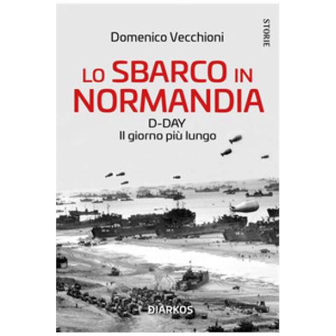 Domenico Vecchioni - Lo Sbarco In Normandia. D-day. Il Giorno Più Lungo - Foto 1