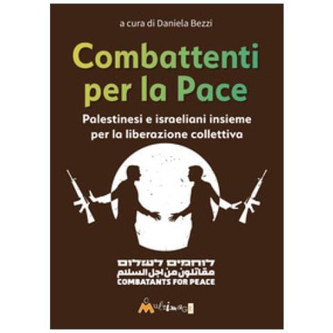 Daniela Bezzi - Combattenti per la pace. Palestinesi e israeliani insieme per la liberazione collettiva - Foto 1