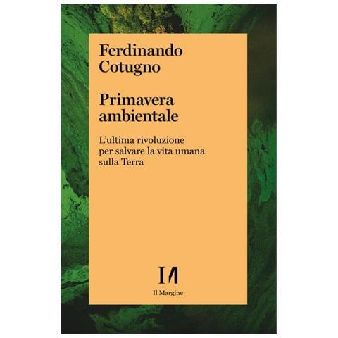 Ferdinando Cotugno - Primavera ambientale. L'ultima rivoluzione per salvare la vita umana sulla Terra - Foto 1