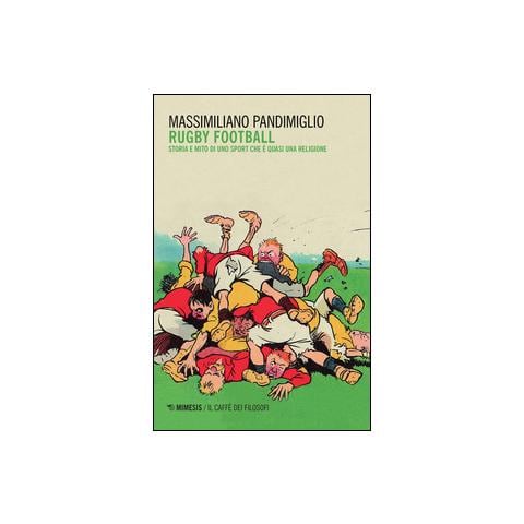 Massimiliano Pandimiglio - Rugby football. Storia e mito di uno sport che è quasi una religione - Foto 1