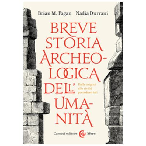 Brian Murray Fagan, Nadia Durrani - Breve Storia Archeologica Dell'umanità. Dalle Origini Alle Civiltà Preindustriali - Foto 1