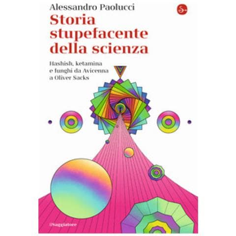 Alessandro Paolucci - Storia Stupefacente Della Scienza. Hashish, Ketamina E Funghi Da Avicenna A Oliver Sacks - Foto 1