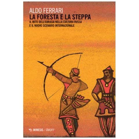 Aldo Ferrari - La Foresta E La Steppa. Il Mito Dell'eurasia Nella Cultura Russa E Il Nuovo Scenario Internazionale - Foto 1