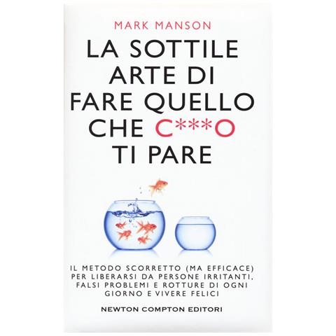 Mark Manson - La Sottile Arte Di Fare Quello Che C***o Ti Pare. Il Metodo Scorretto (ma Efficace) Per Liberarsi Da Persone Irritanti, Falsi Problemi E Rotture Di Ogni Giorno E Vivere Felici - Foto 2