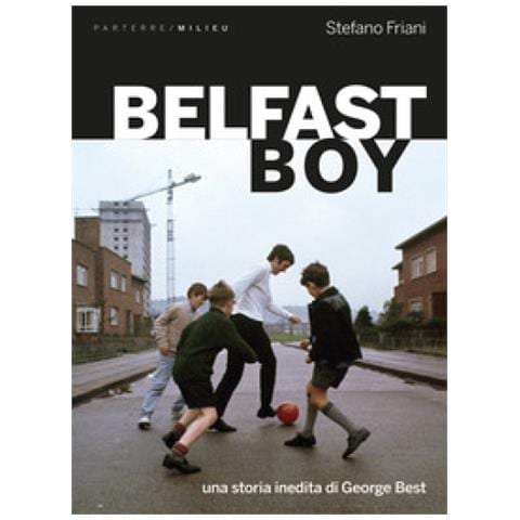 Friani Stefano - Belfast Boy. Una Storia Inedita Di George Best - Foto 1