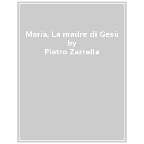 Pietro Zarrella - Maria. La Madre Di Gesù - Foto 1