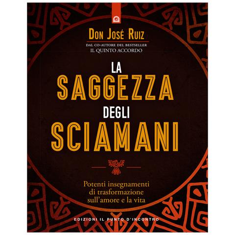 José Ruiz - La saggezza degli sciamani. Potenti insegnamenti di trasformazione sull'amore e la vita - Foto 1