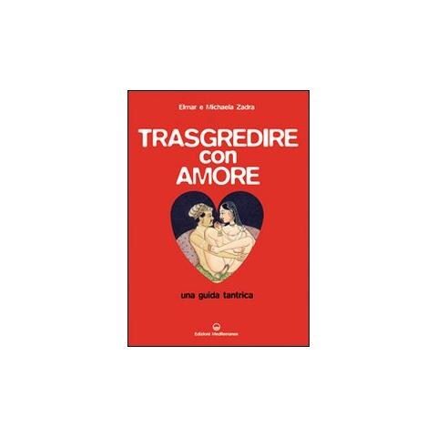 Elmar Zadra - Trasgredire con amore. Una guida tantrica - Foto 1