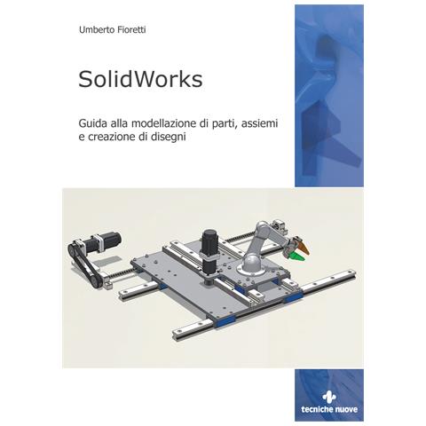 Umberto Fioretti - SolidWorks. Guida alla modellazione di parti, assiemi e creazione di disegni - Foto 1