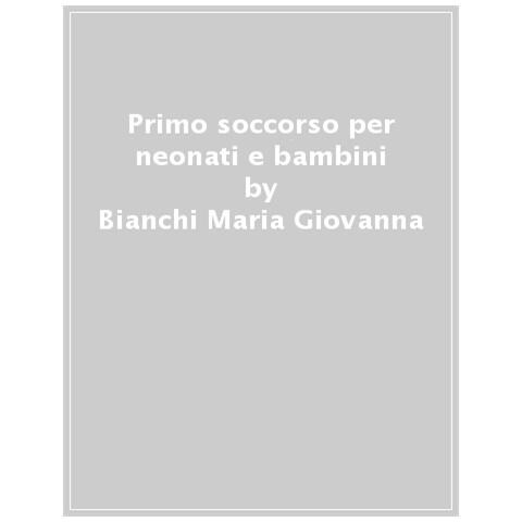 Bianchi Maria Giovanna - Primo soccorso per neonati e bambini - Foto 1