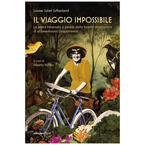 Louise Juliet Sutherland - Il viaggio impossibile. La prima traversata a pedali della foresta amazzonica di un'avventurosa cinquantenne - Foto 1