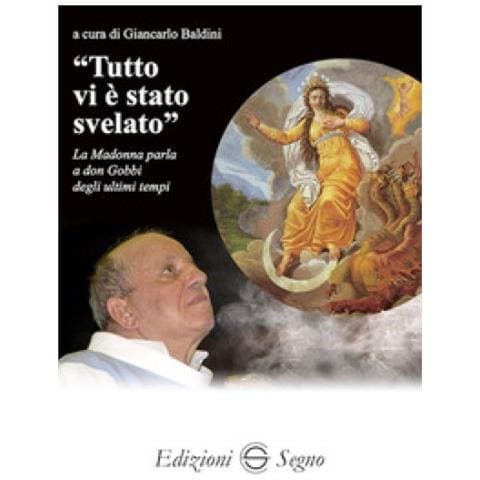 Giancarlo Baldini - «tutto Vi È Stato Svelato». La Madonna Parla A Don Gobbi Degli Ultimi Tempi - Foto 1