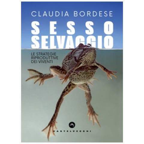 Claudia Bordese - Sesso Selvaggio. Le Strategie Riproduttive Dei Viventi - Foto 1