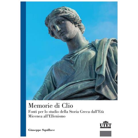 Giuseppe Squillace - Memorie di Clio. Fonti per lo studio della storia greca dell'età micenea all'ellenismo - Foto 1