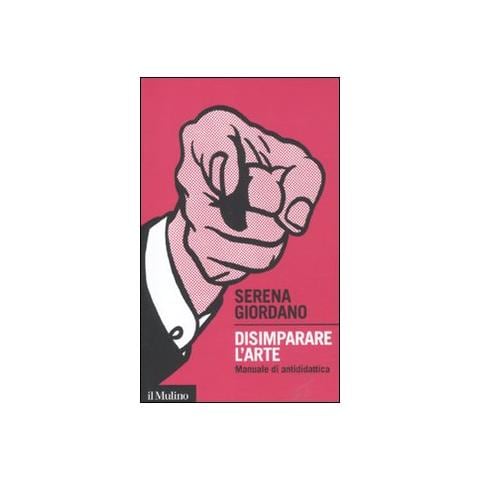 Serena Giordano - Disimparare l'arte. Manuale di antididattica - Foto 1