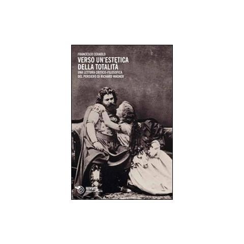 Francesco Ceraolo - Verso un'estetica della totalità. Una lettura critico-filosofica del pensiero di Richard Wagner - Foto 2