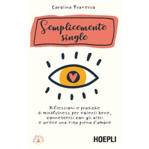 Carolina Traverso - Semplicemente Single. Riflessioni E Pratiche Di Mindfulness Per Volersi Bene, Connettersi Con Gli Altri E Avere Una Vita Piena D'amore. Con 8 File Audio Per Il Download - Foto 2