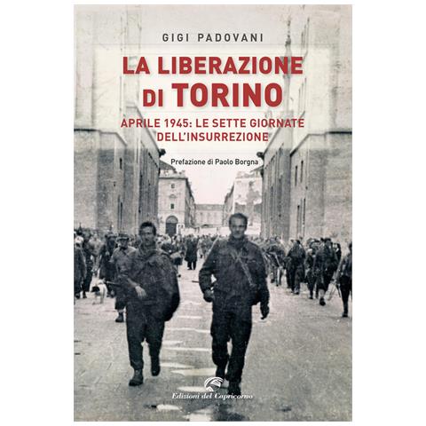 Gigi Padovani - La Liberazione Di Torino. Aprile 1945: Le Sette Giornate Dell'insurrezione - Foto 3