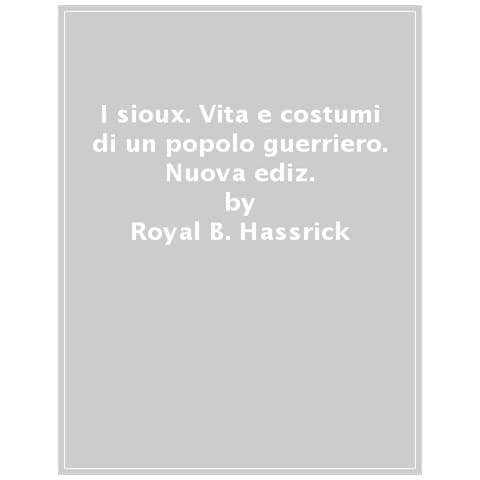 B. Hassrick Royal - I sioux. Vita e costumi di un popolo guerriero. Nuova ediz. - Foto 1
