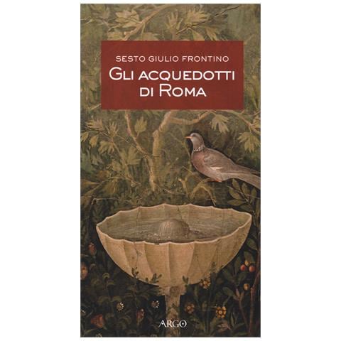 Sesto G. Frontino - Gli acquedotti di Roma. Testo latino a fronte - Foto 1
