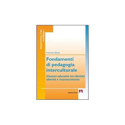 Francesco Bossio - Fondamenti di pedagogia interculturale. Itinerari educativi tra identità, alterità e riconoscimento - Foto 1