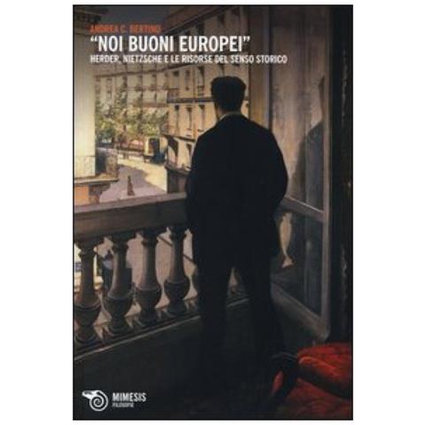 Andrea C. Bertino - «Noi buoni europei». Herder, Nietzsche e le risorse del senso storico - Foto 3