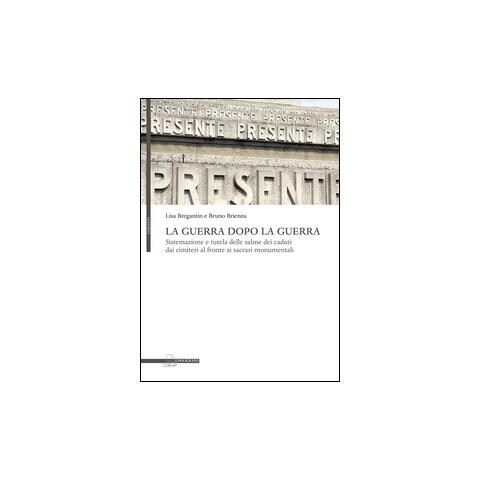 Lisa Bregantin - La guerra dopo la guerra. Sistemazione e tutela delle salme dei caduti dai cimiteri al fronte ai sacrari monumentali - Foto 1