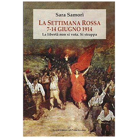 Sara Samorì - La settimana rossa 7-14 giugno 1914. La libertà non si vota. Si strappa - Foto 2