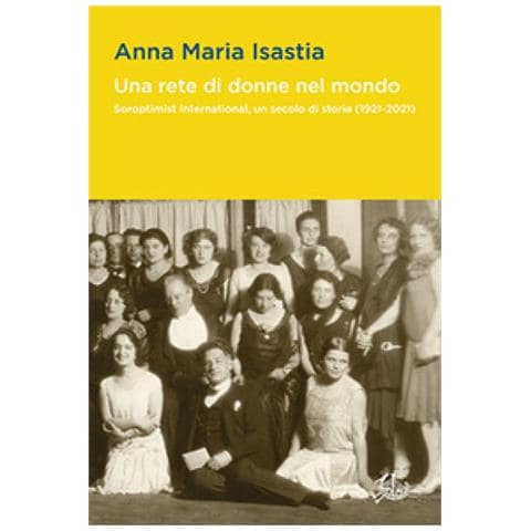 Anna Maria Isastia - Una Rete Di Donne Nel Mondo. Soroptimist International, Un Secolo Di Storia (1921-2021)  - Foto 1