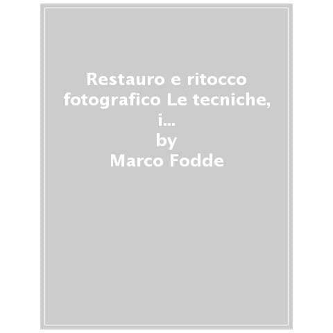 Marco Fodde - Restauro E Ritocco Fotografico. Le Tecniche, I Trucchi E Gli Strumenti Dei Professionisti - Foto 1