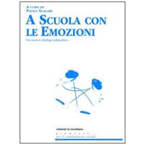 Paola Scalari - A scuola con le emozioni. Un nuovo dialogo educativo - Foto 2