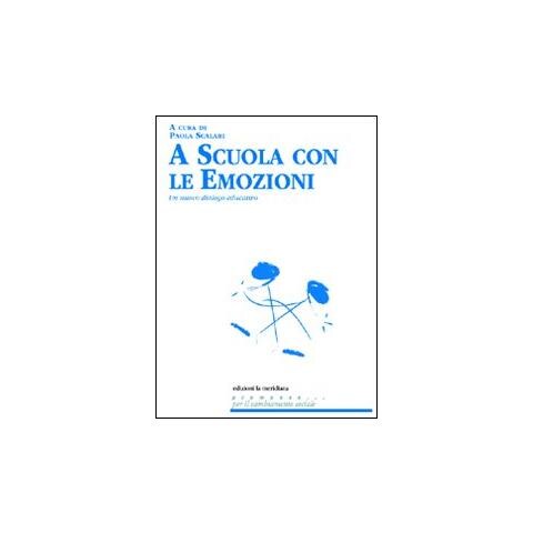 Paola Scalari - A scuola con le emozioni. Un nuovo dialogo educativo - Foto 1