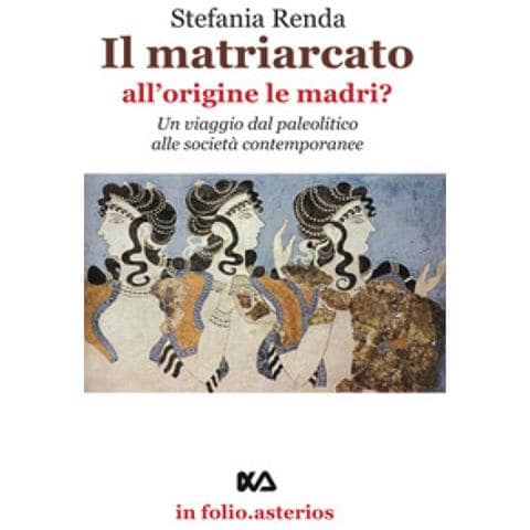 Stefania Renda - Il Matriarcato. All'origine Le Madri? Un Viaggio Dal Paleolitico Alle Società Contemporanee - Foto 1