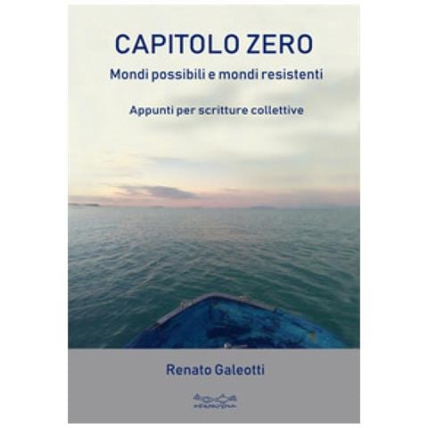 Renato Galeotti - Capitolo Zero. Mondi Possibili E Mondi Resistenti - Foto 1