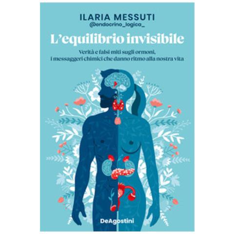 Ilaria Messuti - L'equilibrio Invisibile. Verità E Falsi Miti Sugli Ormoni, I Messaggeri Chimici Che Danno Ritmo Alla Nostra Vita - Foto 1