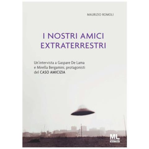 Maurizio Romoli - I Nostri Amici Extraterrestri. Un'intervista A Gaspare De Lama E Mirella Bergamini, Protagonisti Del «caso Amicizia». Ediz. Speciale - Foto 1