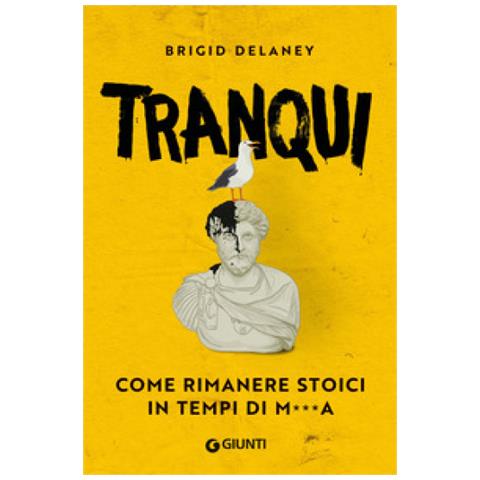 Brigid Delaney - Tranqui. Come rimanere stoici in tempi di m***a - Foto 1