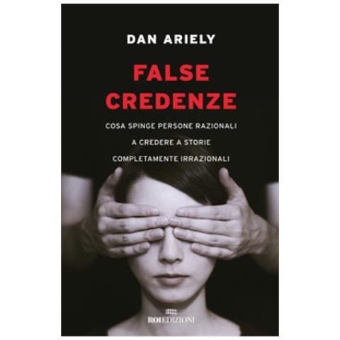 Dan Ariely - False Credenze. Cosa Spinge Persone Razionali A Credere A Storie Completamente Irrazionali - Foto 1