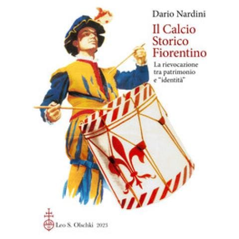 Dario Nardini - Il Calcio Storico Fiorentino. La Rievocazione Tra Patrimonio E «identità» - Foto 1