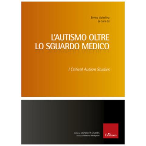 Enrico Valtellina - L'autismo Oltre Lo Sguardo Medico. Critical Autism Studies - Foto 1