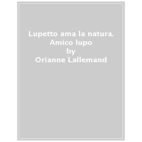 Orianne Lallemand - Lupetto Ama La Natura. Amico Lupo - Foto 1