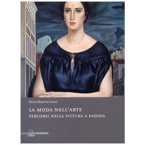 M. Beatrice Rigobello Autizi - La moda nell'arte. Percorsi nella pittura a Padova. Ediz. illustrata - Foto 1