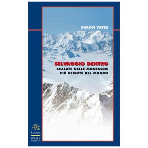 Simon Yates - Selvaggio Dentro. Scalate Nelle Montagne Più Remote Del Mondo - Foto 1