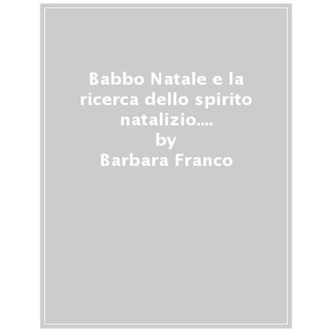 Barbara Franco - Babbo Natale E La Ricerca Dello Spirito Natalizio. Calendario Dell'avvento. Ediz. A Colori - Foto 1